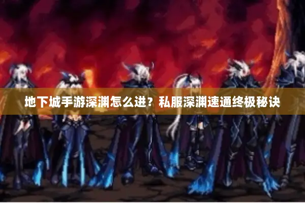 地下城手游深渊怎么进？私服深渊速通终极秘诀