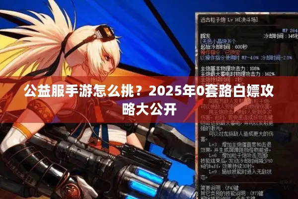 公益服手游怎么挑？2025年0套路白嫖攻略大公开