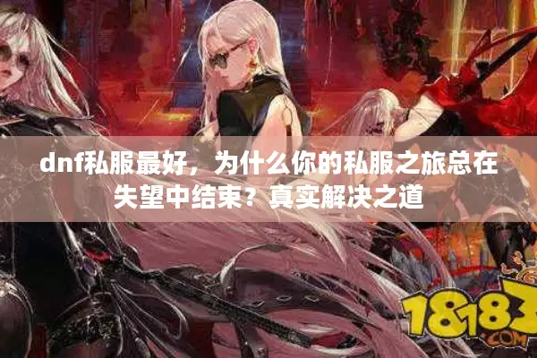 dnf私服最好，为什么你的私服之旅总在失望中结束？真实解决之道