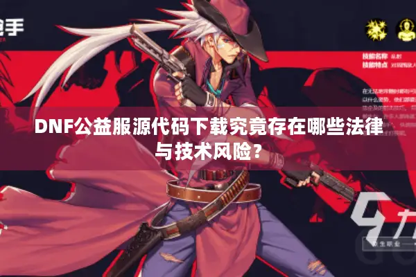 DNF公益服源代码下载究竟存在哪些法律与技术风险？
