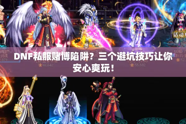 DNF私服赌博陷阱？三个避坑技巧让你安心爽玩！
