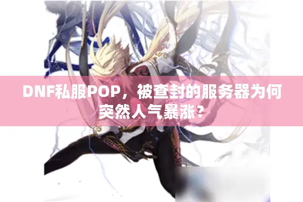 DNF私服POP，被查封的服务器为何突然人气暴涨？