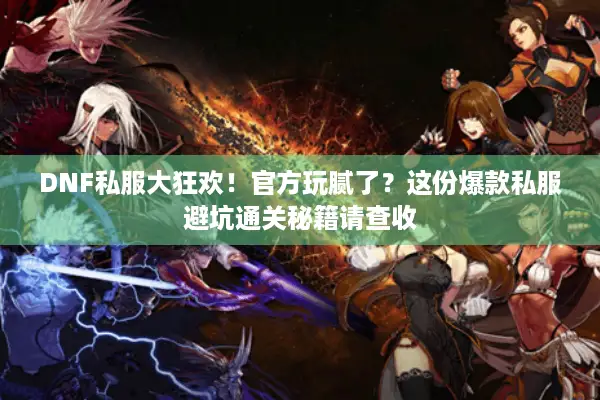 DNF私服大狂欢！官方玩腻了？这份爆款私服避坑通关秘籍请查收