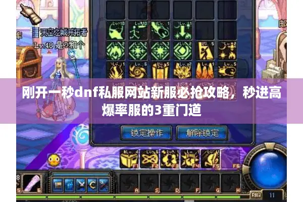 刚开一秒dnf私服网站新服必抢攻略，秒进高爆率服的3重门道