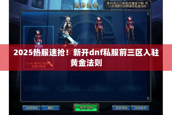 2025热服速抢！新开dnf私服前三区入驻黄金法则