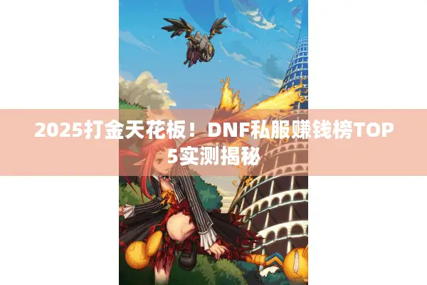 2025打金天花板！DNF私服赚钱榜TOP5实测揭秘