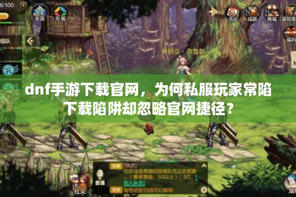 dnf手游下载官网，为何私服玩家常陷下载陷阱却忽略官网捷径？
