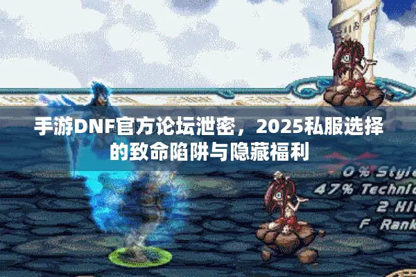 手游DNF官方论坛泄密，2025私服选择的致命陷阱与隐藏福利