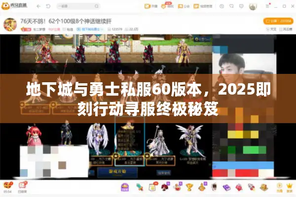 地下城与勇士私服60版本，2025即刻行动寻服终极秘笈