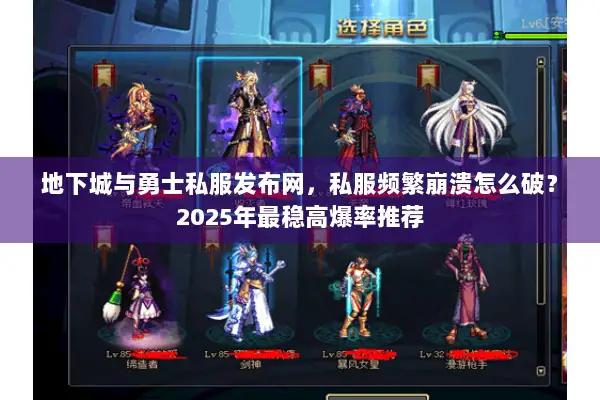 地下城与勇士私服发布网，私服频繁崩溃怎么破？2025年最稳高爆率推荐