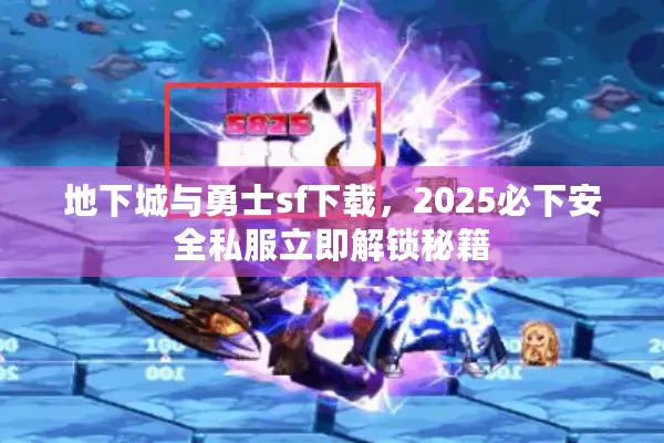 地下城与勇士sf下载，2025必下安全私服立即解锁秘籍