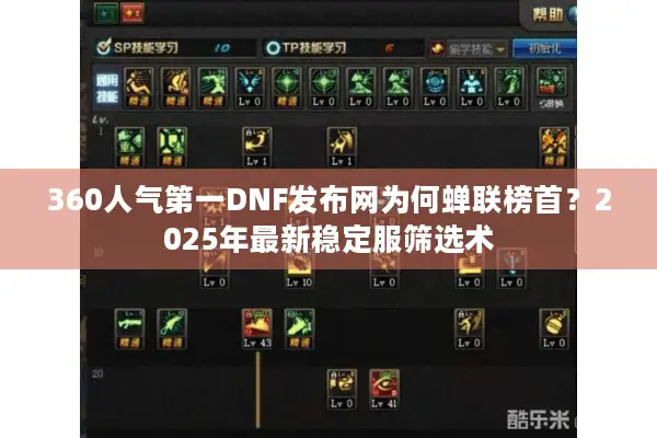 360人气第一DNF发布网为何蝉联榜首？2025年最新稳定服筛选术
