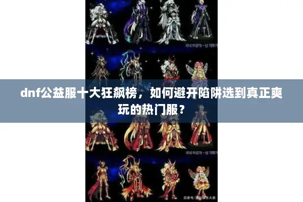 dnf公益服十大狂飙榜，如何避开陷阱选到真正爽玩的热门服？