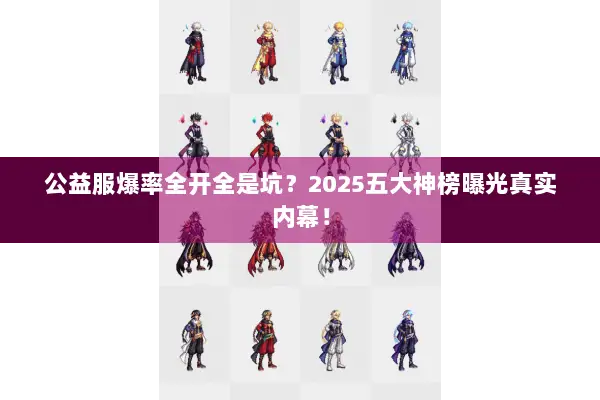 公益服爆率全开全是坑？2025五大神榜曝光真实内幕！