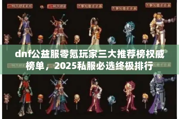 dnf公益服零氪玩家三大推荐榜权威榜单，2025私服必选终极排行