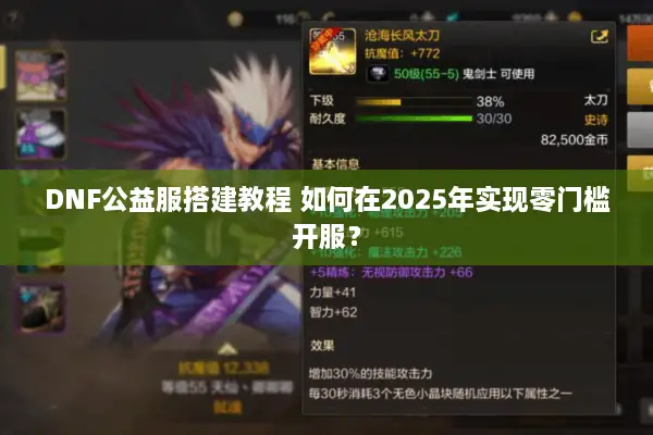 DNF公益服搭建教程 如何在2025年实现零门槛开服？