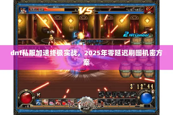 dnf私服加速终极实战，2025年零延迟刷图机密方案