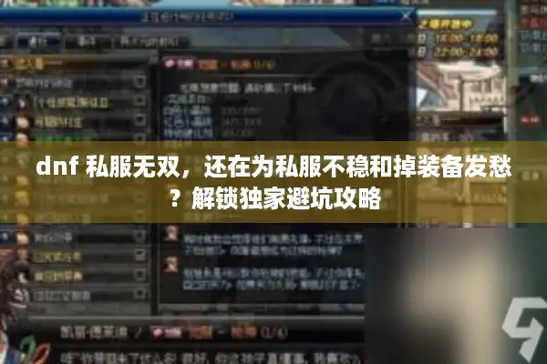 dnf 私服无双，还在为私服不稳和掉装备发愁？解锁独家避坑攻略