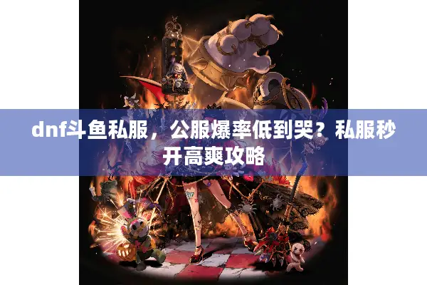 dnf斗鱼私服，公服爆率低到哭？私服秒开高爽攻略