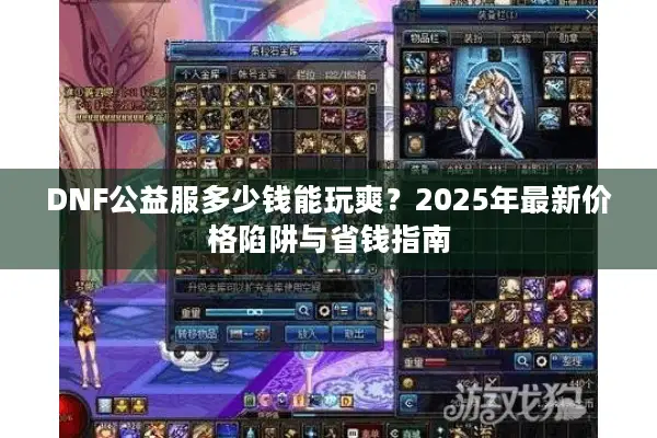 DNF公益服多少钱能玩爽？2025年最新价格陷阱与省钱指南