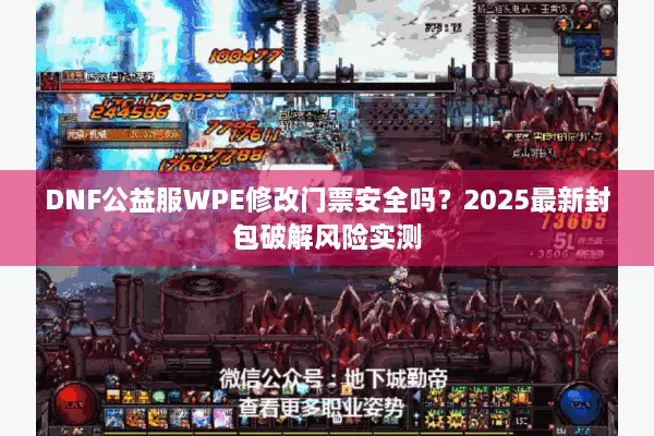 DNF公益服WPE修改门票安全吗？2025最新封包破解风险实测
