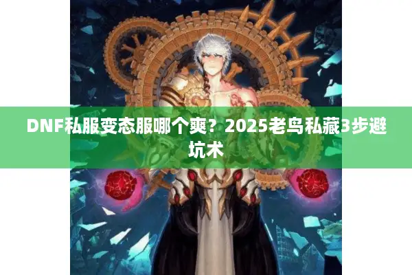 DNF私服变态服哪个爽？2025老鸟私藏3步避坑术