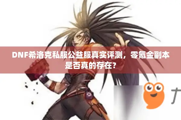 DNF希洛克私服公益服真实评测，零氪金副本是否真的存在？