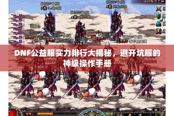 DNF公益服实力排行大揭秘，避开坑服的神级操作手册