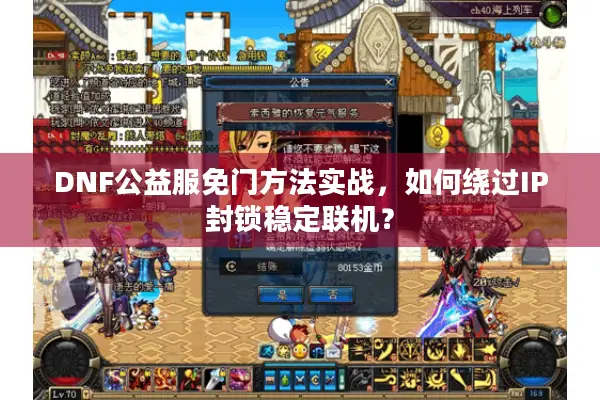 DNF公益服免门方法实战，如何绕过IP封锁稳定联机？