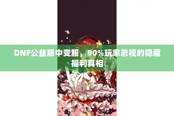 DNF公益服中变服，90%玩家忽视的隐藏福利真相