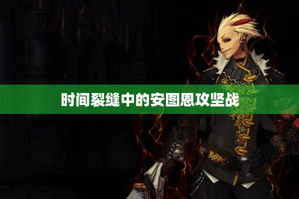时间裂缝中的安图恩攻坚战