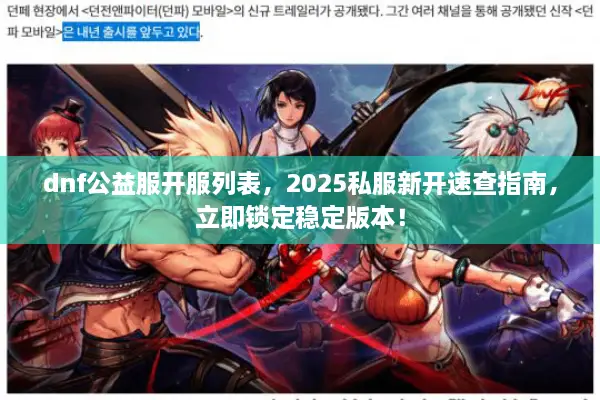 dnf公益服开服列表，2025私服新开速查指南，立即锁定稳定版本！