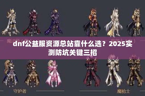dnf公益服资源总站靠什么选？2025实测防坑关键三招