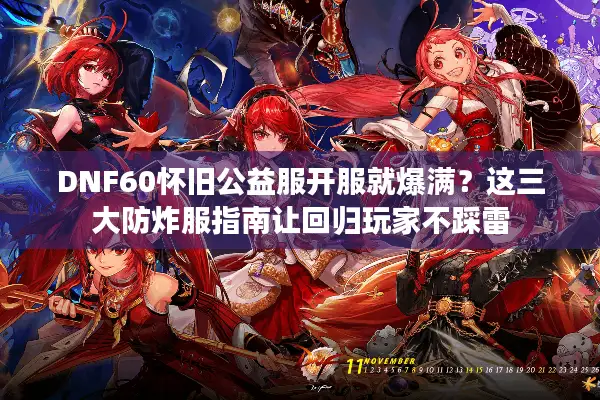DNF60怀旧公益服开服就爆满？这三大防炸服指南让回归玩家不踩雷