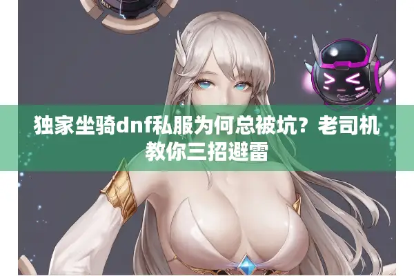 独家坐骑dnf私服为何总被坑？老司机教你三招避雷