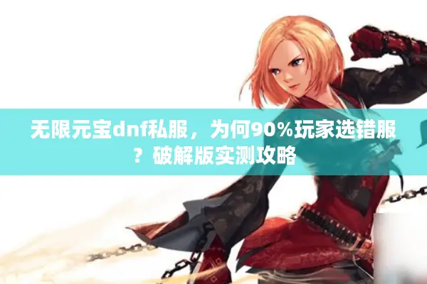 无限元宝dnf私服，为何90%玩家选错服？破解版实测攻略