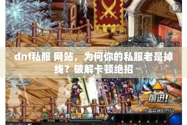 dnf私服 网站，为何你的私服老是掉线？破解卡顿绝招