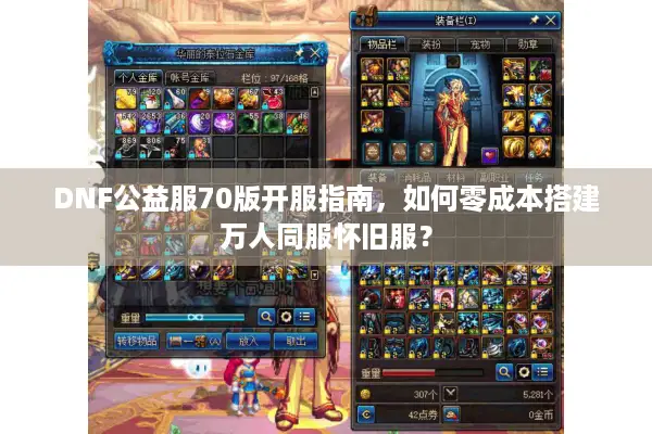 DNF公益服70版开服指南，如何零成本搭建万人同服怀旧服？