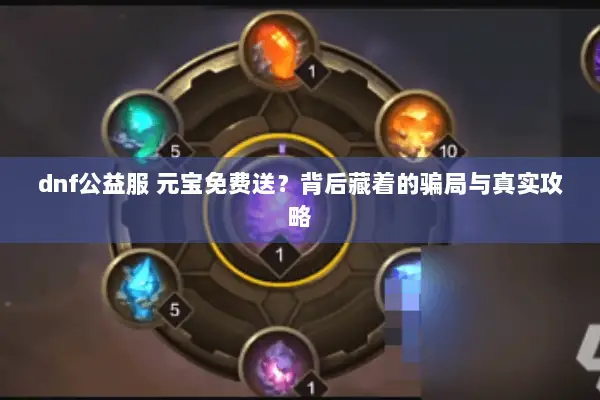 dnf公益服 元宝免费送？背后藏着的骗局与真实攻略