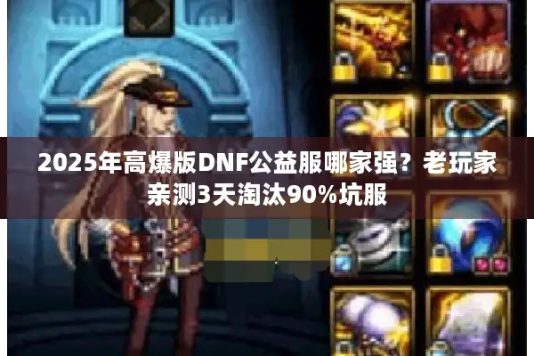 2025年高爆版DNF公益服哪家强？老玩家亲测3天淘汰90%坑服