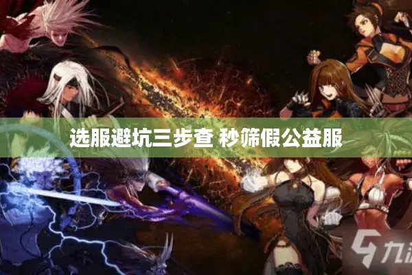 选服避坑三步查 秒筛假公益服