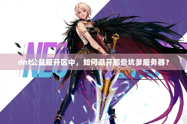 dnf公益服开区中，如何避开那些坑爹服务器？