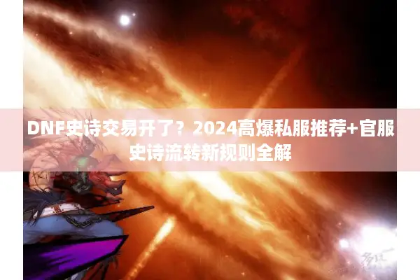 DNF史诗交易开了？2024高爆私服推荐+官服史诗流转新规则全解