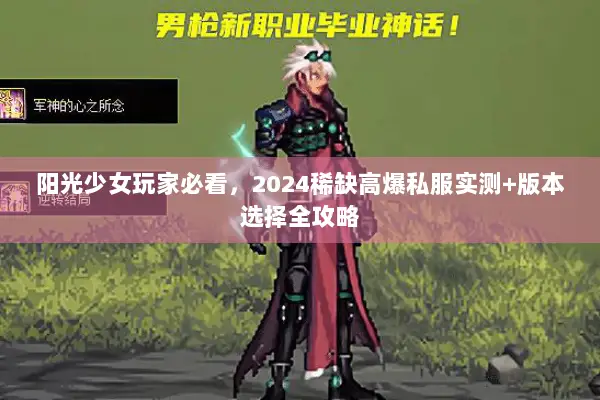 阳光少女玩家必看，2024稀缺高爆私服实测+版本选择全攻略