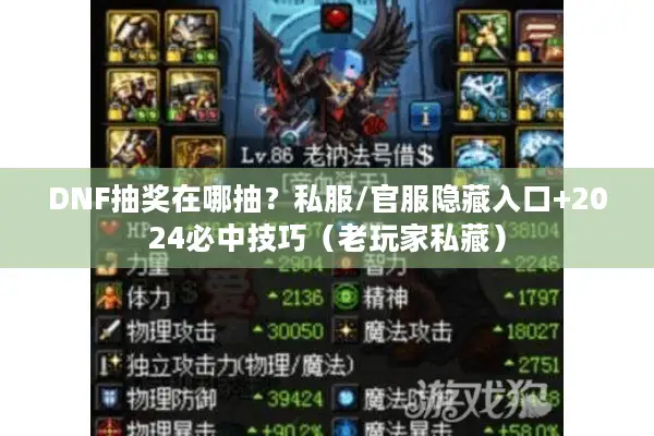 DNF抽奖在哪抽？私服/官服隐藏入口+2024必中技巧（老玩家私藏）