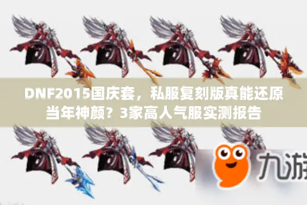 DNF2015国庆套，私服复刻版真能还原当年神颜？3家高人气服实测报告