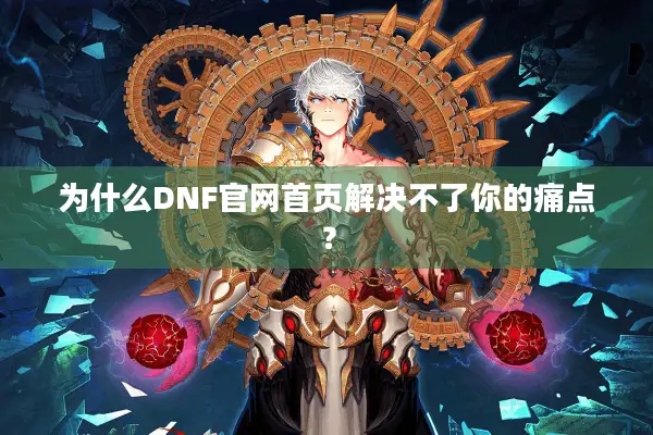 为什么DNF官网首页解决不了你的痛点？