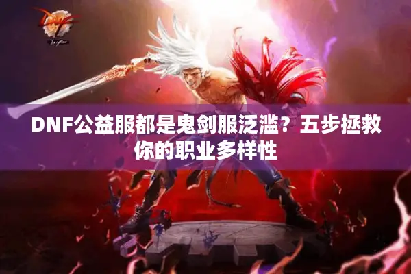 DNF公益服都是鬼剑服泛滥？五步拯救你的职业多样性