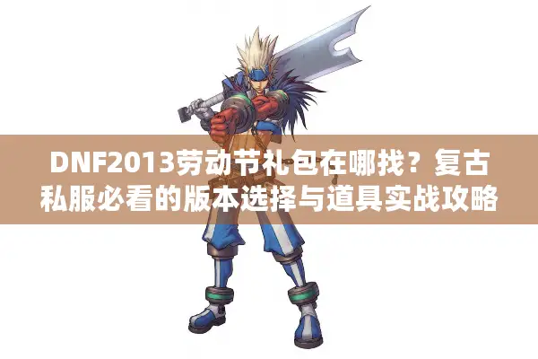 DNF2013劳动节礼包在哪找？复古私服必看的版本选择与道具实战攻略