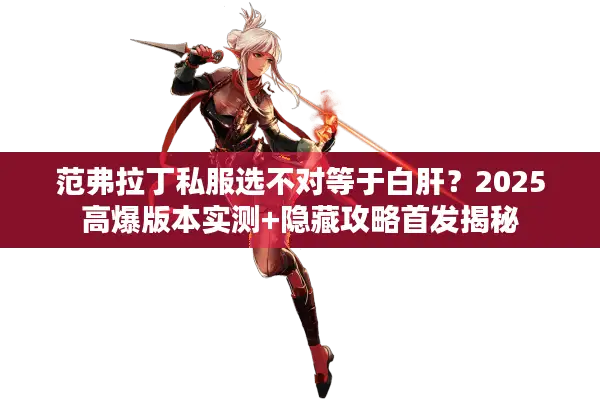 范弗拉丁私服选不对等于白肝？2025高爆版本实测+隐藏攻略首发揭秘